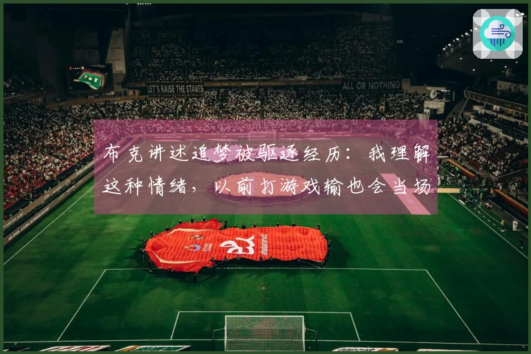 布克讲述追梦被驱逐经历：我理解这种情绪，以前打游戏输也会当场失控