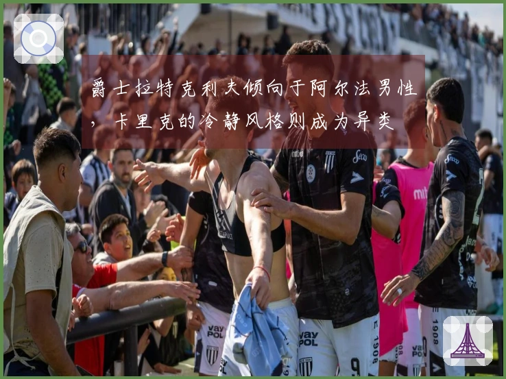 爵士拉特克利夫倾向于阿尔法男性，卡里克的冷静风格则成为异类