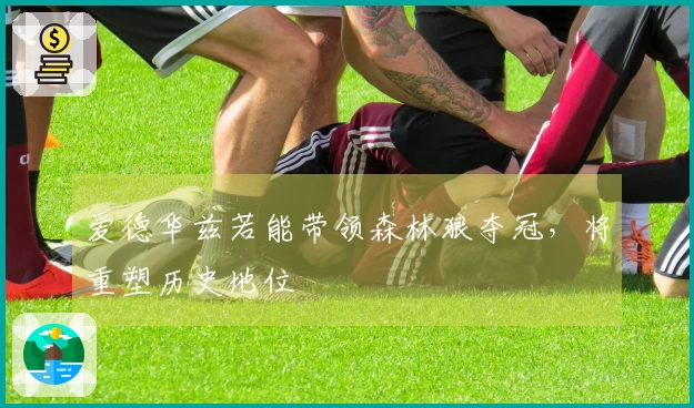 爱德华兹若能带领森林狼夺冠，将重塑历史地位