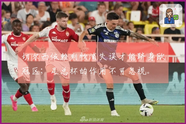 切尔西依赖利物浦失误才能跻身欧冠区；足总杯的作用不可忽视。