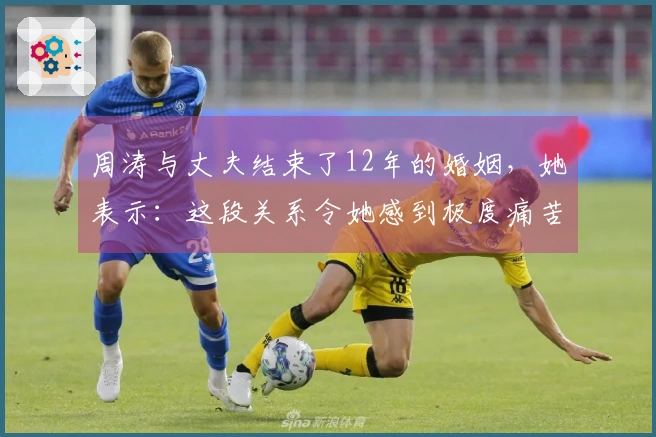 周涛与丈夫结束了12年的婚姻，她表示：这段关系令她感到极度痛苦，身心皆疲惫。